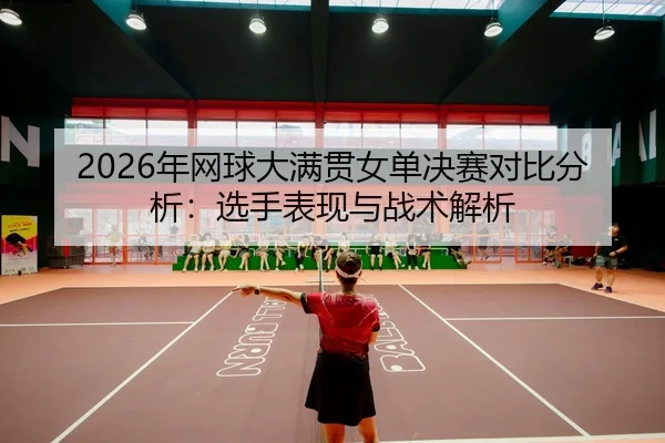 nian-wang-qiu-da-man-guan-nv-dan-jue-sai-dui-bi-fen-xi-xuan-shou-biao-xian-yu-zhan-shu-jie-xi-2-164.jpg