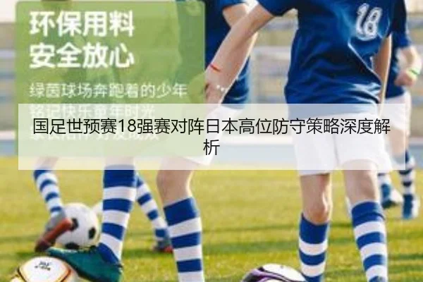国足世预赛18强赛对阵日本高位防守策略深度解析